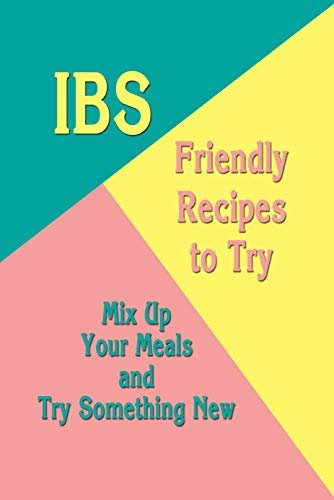IBS-Friendly Recipes to Try: Mix Up Your Meals and Try Something New: Low FODMAP Recipes (English Edition)