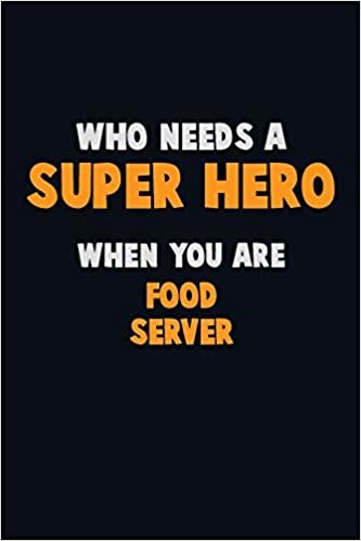 تحميل Who Need A SUPER HERO, When You Are Food Server: 6X9 Career Pride 120 pages Writing Notebooks