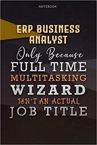 Lined Notebook Journal Erp Business Analyst Only Because Full Time Multitasking Wizard Isn't An Actual Job Title Working Cover: Paycheck Budget, ... 6x9 inch, Personal, Organizer, Over 110 Pages indir