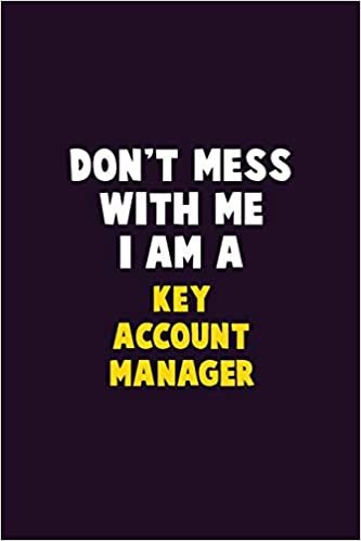تحميل Don&#39;t Mess With Me, I Am A Key Account Manager: 6X9 Career Pride 120 pages Writing Notebooks