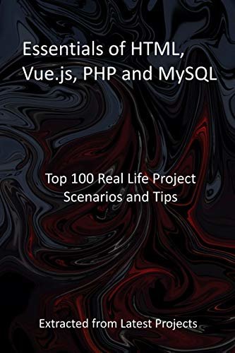 Essentials of HTML, Vue.js, PHP and MySQL: Top 100 Real Life Project Scenarios and Tips - Extracted from Latest Projects (English Edition)
