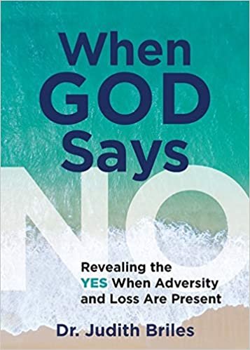 When God Says NO: Revealing the Yes When Adversity and Pain Are Present