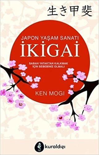 İkigai - Japon Yaşam Sanatı: Sabah Yataktan Kalkmak İçin Sebebiniz Olmalı