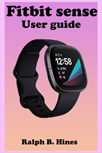 Fitbit sense User guide: The Complete Step by Steps Instruction Manual for Beginners and seniors to Operate and Set up Fitbit sense With Screenshot, Smart Keyboard Shortcut, Gestures Tips and Tricks