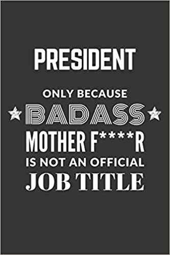 President Only Because Badass Mother F****R Is Not An Official Job Title Notebook: Lined Journal, 120 Pages, 6 x 9, Matte Finish indir