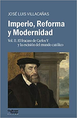 Imperio, Reforma y Modernidad: Vol. 2. El fracaso de Carlos V y la escisión del mundo católico (Análisis y crítica) indir
