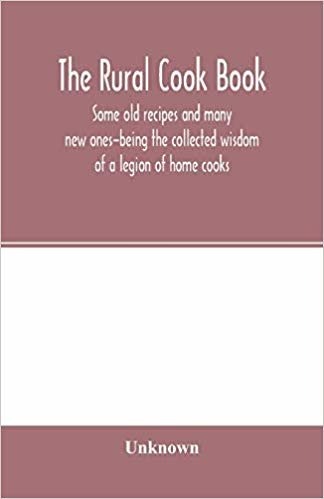 تحميل The Rural cook book; some old recipes and many new ones-being the collected wisdom of a legion of home cooks