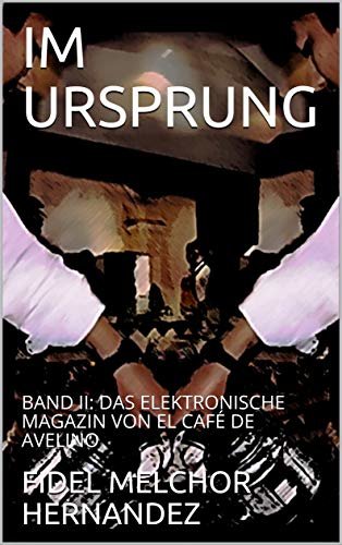 ダウンロード  IM URSPRUNG: BAND II: DAS ELEKTRONISCHE MAGAZIN VON EL CAFÉ DE AVELINO (German Edition) 本