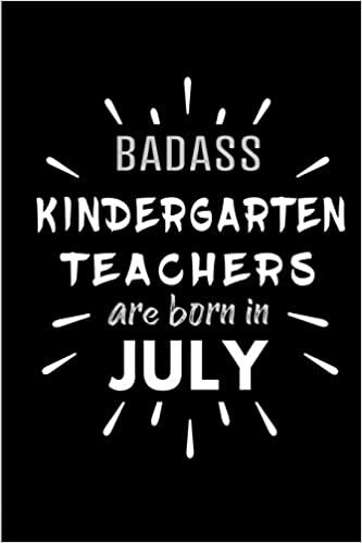 Badass Kindergarten Teachers Are Born In July: Blank Lined Funny Kindergarten Teacher Journal Notebooks Diary as Birthday, Welcome, Farewell, ... ( Alternative to B-day present card ) indir
