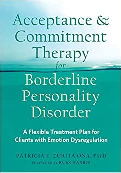 ダウンロード  Acceptance and Commitment Therapy for Borderline Personality Disorder: A Flexible Treatment Plan for Clients With Emotional Dysregulation 本
