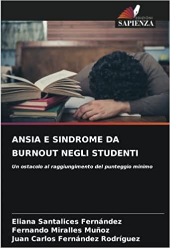 تحميل ANSIA E SINDROME DA BURNOUT NEGLI STUDENTI: Un ostacolo al raggiungimento del punteggio minimo (Italian Edition)
