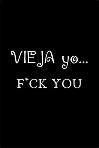 VIEJA Yo.... F*CK YOU: Funny Spanish Quotes Notebook. Sarcastic Humor Gag Gift. Libretas de Apuntes Para Mujeres indir