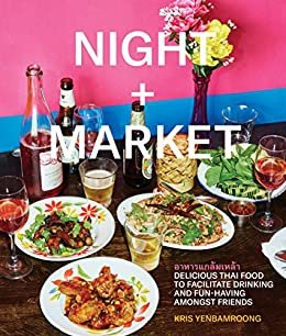 Night + Market: Delicious Thai Food to Facilitate Drinking and Fun-Having Amongst Friends A Cookbook (English Edition)