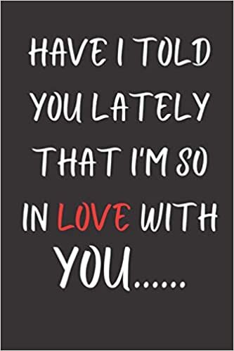 Have i told you lately that i'm so in love with you: A Best valentines day gifts for him girlfriend boyfriend couples father mother uncle aunt teacher ... this new year 110 page 6x9 journal notebook indir