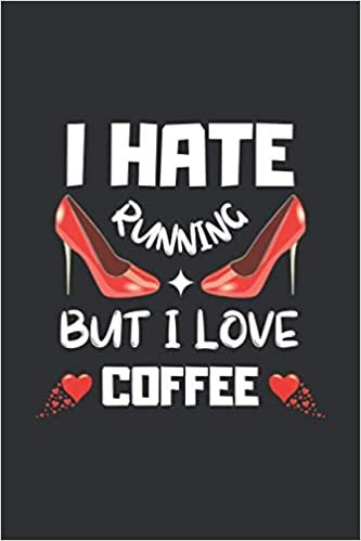 I HATE RUNNING BUT I LOVE COFFEE: BLANK LINED NOTEBOOK. PERSONAL DIARY, JOURNAL, NOTEPAD OR PLANNER .ORIGINAL GIFT FOR COFFEE LOVERS. BIRTHDAY PRESENT.