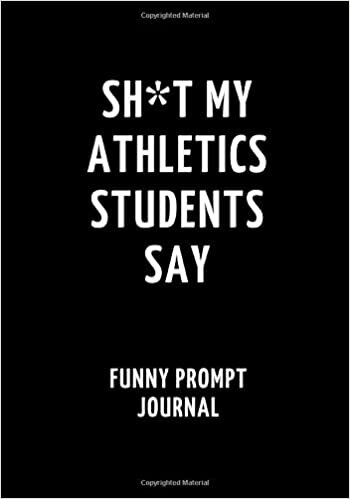 indir Sh*t My Athletics Students Say: Funny Prompt Journal: Notebook for Athletics Teachers to Write Quotes and Tales, Gift Idea 7&quot;x10&quot; (121 pages)
