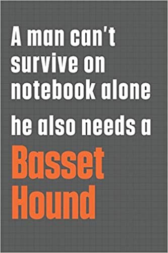 تحميل A man can&#39;t survive on notebook alone he also needs a Basset Hound: For Basset Hound Dog Fans