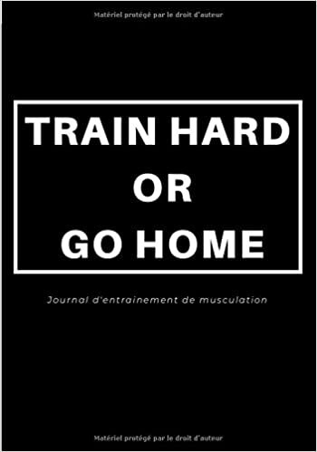 TRAIN HARD OR GO HOME - Journal d'entrainement musculation