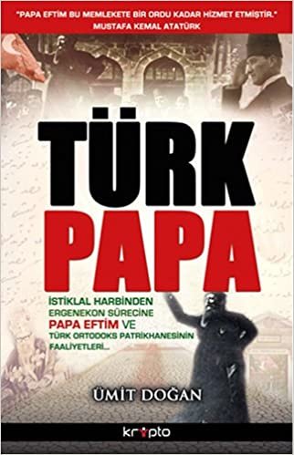 Türk Papa: İstiklal Harbinden Ergenekon Sürecine Papa Eftim ve Türk Ortodoks Patrikhanesinin Faaliyetleri indir