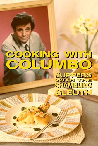ダウンロード  Cooking With Columbo: Suppers With The Shambling Sleuth: Episode guides and recipes from the kitchen of Peter Falk and many of his Columbo co-stars (English Edition) 本