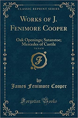 Works of J. Fenimore Cooper, Vol. 8 of 10: Oak Openings; Satanstoe; Mercedes of Castile (Classic Reprint)