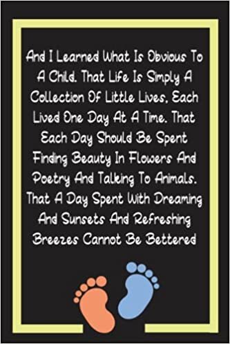 And I Learned What Is Obvious To A Child. That Life Is Simply A Collection Of Little Lives, Each Lived One Day At A Time: Funny Cute Pregnancy ... New Baby New Mom Mother To Be Lined Notebook