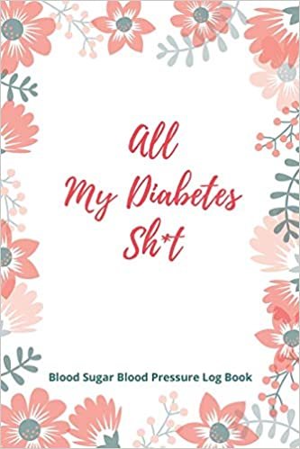 All My Diabetes Sh*t Blood Sugar Blood Pressure Log Book: V.2 Floral Glucose Tracking Log Book 54 Weeks with Monthly Review Monitor Your Health (1 Year) | 6 x 9 Inches (Gift) (D.J. Blood Sugar) indir