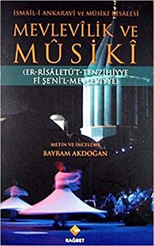 Mevlevilik ve Musiki - İsmail-i Ankaravi ve Musiki Risalesi: Er-Risaletü't-Tenzihiyye Fi Şe'ni'l-Mevleviyye