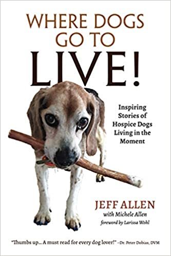 ダウンロード  Where Dogs Go To LIVE!: Inspiring Stories of Hospice Dogs Living in the Moment 本
