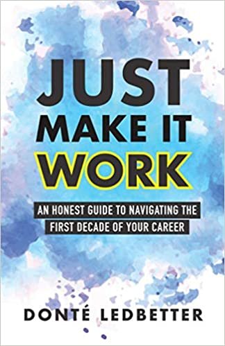 ダウンロード  Just Make It Work: An Honest Guide to Navigating the First Decade of Your Career 本