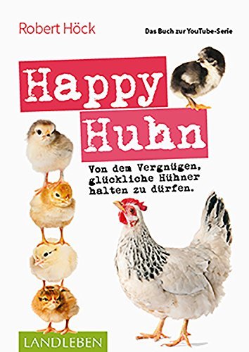 ダウンロード  Happy Huhn • Das Buch zur YouTube-Serie: Von dem Vergnügen, glückliche Hühner halten zu dürfen (Cadmos LandLeben) (German Edition) 本