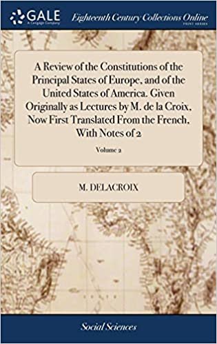 indir A Review of the Constitutions of the Principal States of Europe, and of the United States of America. Given Originally as Lectures by M. de la Croix, ... From the French, With Notes of 2; Volume 2