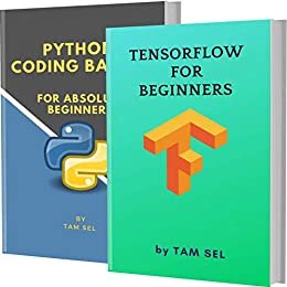 TENSORFLOW FOR BEGINNERS AND PYTHON CODING BASICS: FOR ABSOLUTE BEGINNERS (English Edition) ダウンロード