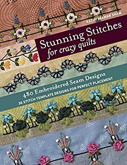 Stunning Stitches for Crazy Quilts: 480 Embroidered Seam Designs, 36 Stitch-Template Designs for Perfect Placement (English Edition)