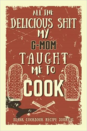 All The Delicious Shit My G-Mom Taught Me To Cook - Blank Cookbook Recipe Journal: Blank Personalized Recipe Book to Write in Favorite G-Mom's Recipes and Meals - Heirloom Recipe Book blank For G-Mom indir