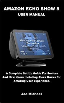 تحميل Amazon Echo Show 8 User Manual: A Complete Set Up Guide For Seniors And New Users Including Alexa Hacks For Amazing User Experience.