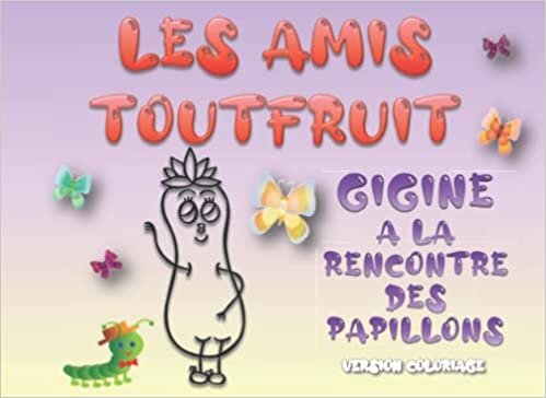 Gigine à la rencontre des papillons: LES AMIS TOUTFRUIT - Version coloriage (French Edition)