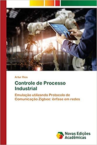 indir Controle de Processo Industrial: Emulação utilizando Protocolo de Comunicação Zigbee: ênfase em redes