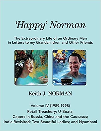 'Happy' Norman, Volume IV (1989-1998): Retail Treachery; U-Boats; Capers in Russia, China and the Caucasus; India Revisited; Two Beautiful Ladies; and Nyumbani