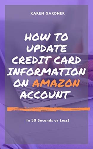 How to Update Credit Card Information on Amazon Account : In 30 Seconds or Less! - A Complete Step by Step Guide On How To Update Your Credit Credit Information ... Account With Screenshots (English Edition) ダウンロード