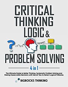 Critical thinking, Logic & Problem Solving: The Ultimate Guide to Better Thinking, Systematic Problem Solving and Making Impeccable Decisions with Secret ... Detect Logical Fallacies (English Edition) ダウンロード