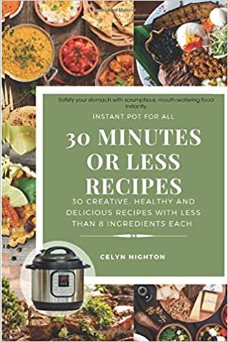 30 minutes or less recipes using Instant pot for all: Satisfy your stomach with scrumptious, mouthwatering food instantly