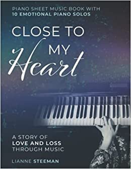 تحميل Close to my Heart. Piano Sheet Music Book with 10 Emotional Piano Solos: A Story of Love and Loss Through Music