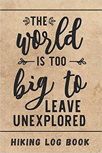 indir THE WORLD IS TOO BIG TO LEAVE UNEXPLORED. HIKING LOG BOOK: Keep Track of Every Detail: Location, Distance, Duration, Elevation, Terrain, Difficulty... | Trekking Journal | Gifts for Real Hikers.
