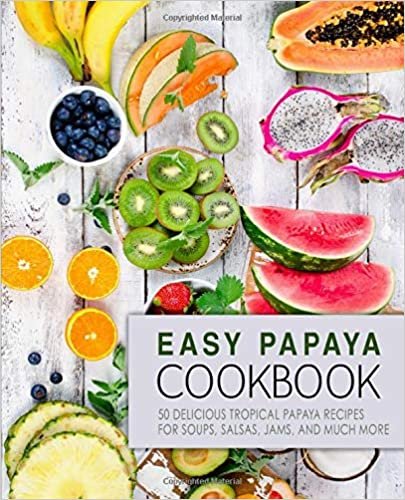 تحميل Easy Papaya Cookbook: 50 Delicious Tropical Papaya Recipes for Soups, Salsas, Jams, and Much More (2nd Edition)