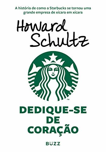 Dedique-se de coração: A história de como a Starbucks se tornou uma grande empresa de xícara em xícara (Portuguese Edition)