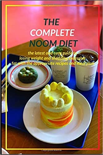THE COMPLETE NOOM DIET: the latest and easy guide to losing weight and shedding excessive fat with the appropriate recipes and meal plan