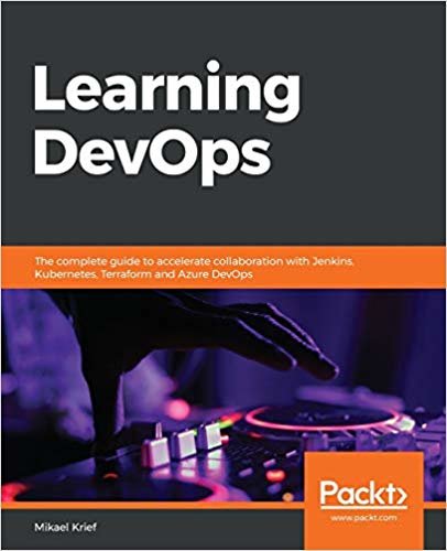 تحميل Learning DevOps: The complete guide to accelerate collaboration with Jenkins, Kubernetes, Terraform and Azure DevOps