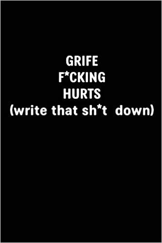 اقرأ Grief F*cking Hurts Write That Sh*t Down: Grieving Journal Gift for Friends/ Family/Best Friend, Memorial/Mourning/Bereavement/Funeral/Grief Present الكتاب الاليكتروني 
