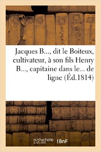 Jacques B..., dit le Boiteux, cultivateur, à son fils Henry B..., capitaine dans le... de ligne (Litterature) indir